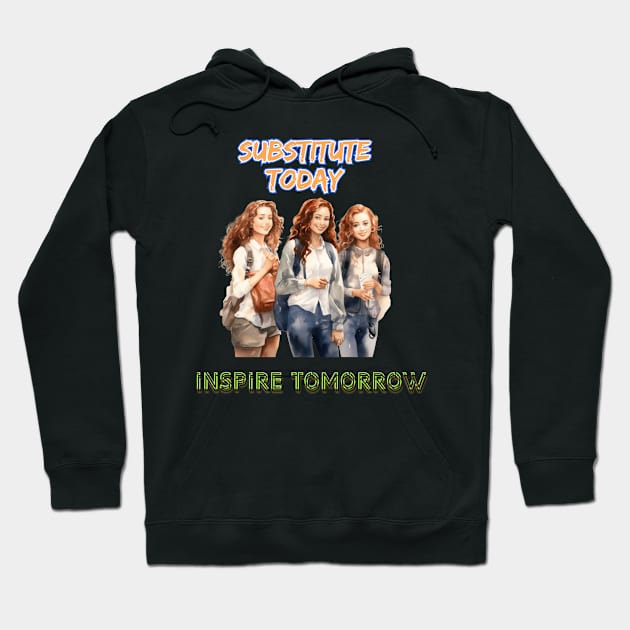 Substitute Today - Inspire Tomorrow Hoodie by New Day Prints